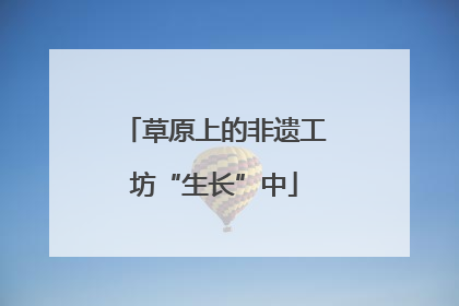 草原上的非遗工坊“生长”中